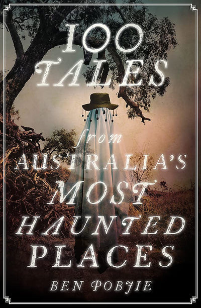 100 Tales from Australia's Most Haunted Places - 9781922992055 - Ben Pobjie - Affirm Press - The Little Lost Bookshop