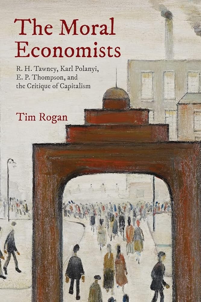 The Moral Economists: R. H. Tawney, Karl Polanyi, E. P. Thompson, and the Critique of Capitalism cover image