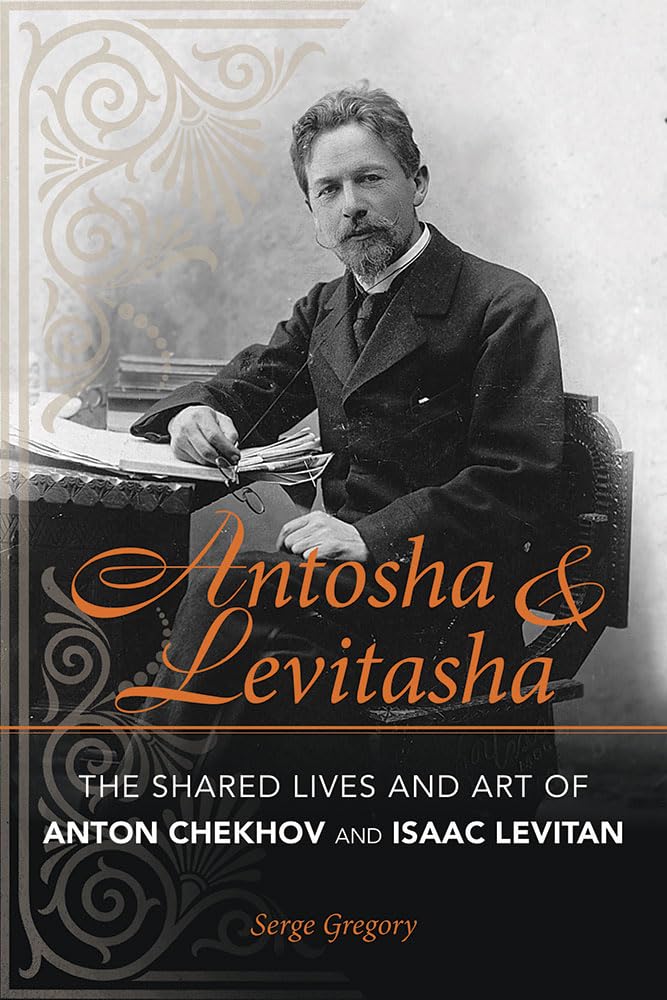 Antosha and Levitasha: The Shared Lives and Art of Anton Chekhov and Isaac Levitan (NIU Series in Slavic, East European, and Eurasian Studies) cover image