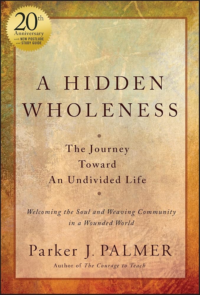 A Hidden Wholeness: The Journey Toward An Undivided Life, 20th Anniversary Edition cover image