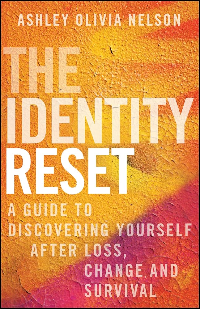 The Identity Reset: A Guide to Discovering Yourself After Loss, Change, and Survival cover image