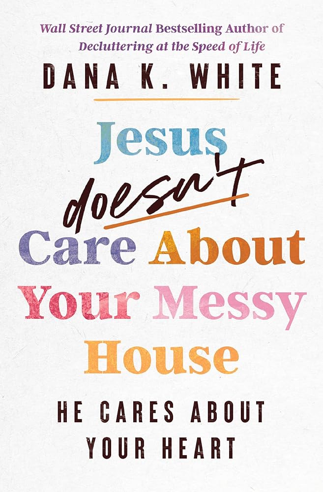 Jesus Doesn't Care About Your Messy House: He Cares About Your Heart cover image