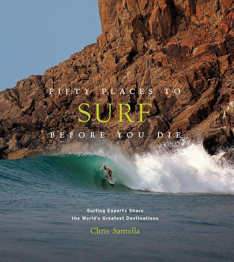 Fifty Places to Surf Before You Die: Surfing Experts Share the World’s Greatest Destinations cover image