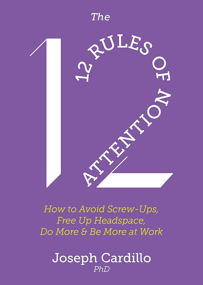 The 12 Rules of Attention: How to Avoid Screw-Ups, Free Up Headspace, Do More and Be More At Work cover image