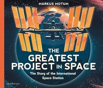 The Greatest Project in Space: The Story of the International Space Station cover image
