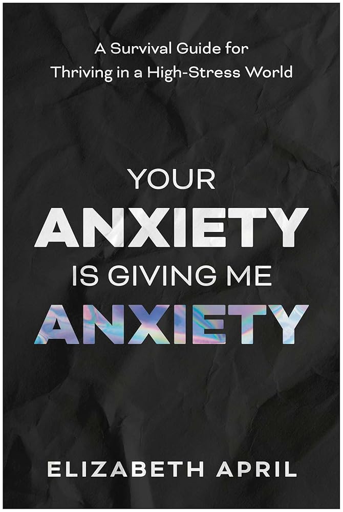 Your Anxiety Is Giving Me Anxiety: A Survival Guide for Thriving in a High-Stress World cover image