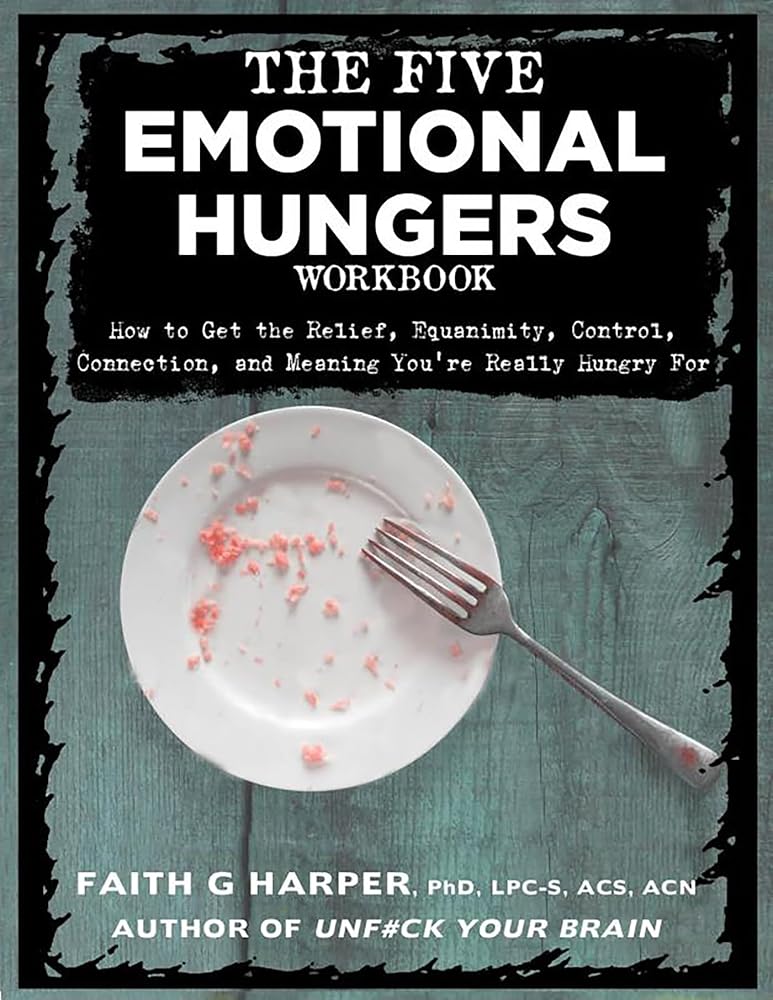 The Five Emotional Hungers Workbook: How to Get the Relief, Equanimity, Control, Connection, and Meaning You're Really Hungry for (5-Minute Therapy) cover image