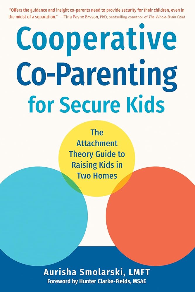 Cooperative Co-Parenting for Secure Kids: The Attachment Theory Guide to Raising Kids in Two Homes cover image