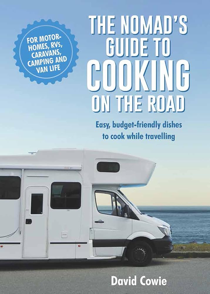 The Nomads Guide To Cooking On The Road: Easy, budget-friendly dishes to cook while travelling in your RV or van or at the camping or caravan site cover image