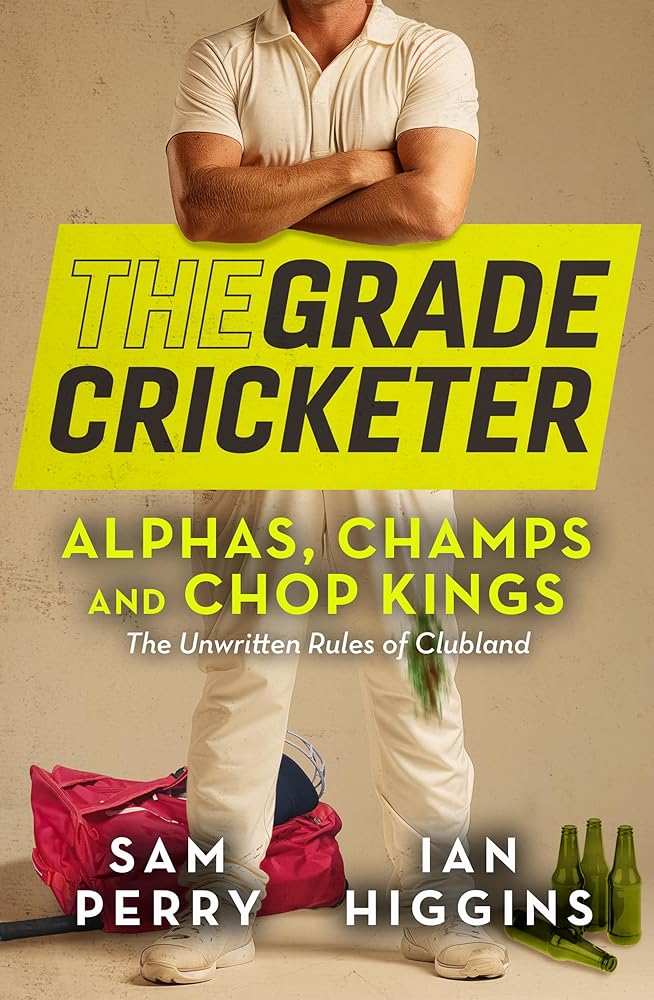 The Grade Cricketer: Alphas, Champs and Chop Kings: The Unwritten Rules of Clubland cover image