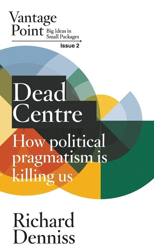 Dead Centre: How political pragmatism is killing us: Vantage Point Issue 2 cover image
