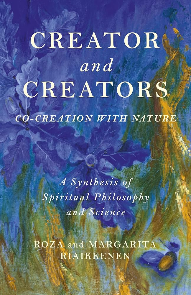 Creator and Creators: Co-Creation With Nature - A Synthesis Of Spiritual Philosophy And Science cover image