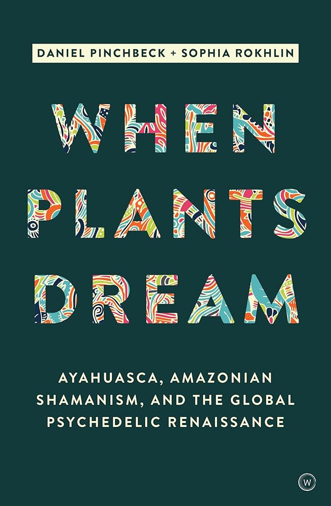 When Plants Dream: Ayahuasca, Amazonian Shamanism and the Global Psychedelic Renaissance cover image