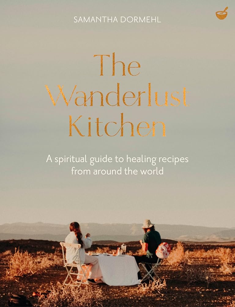 The Wanderlust Kitchen: A spiritual guide to healing recipes from around the world cover image