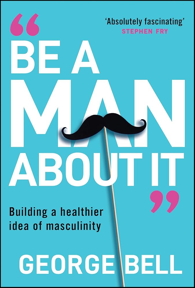 Be a Man About It: Building a Healthier Idea of Masculinity cover image