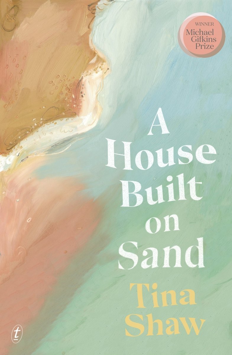 A House Built on Sand - 9781922790903 - Tina Shaw - The Text Publishing Company - The Little Lost Bookshop