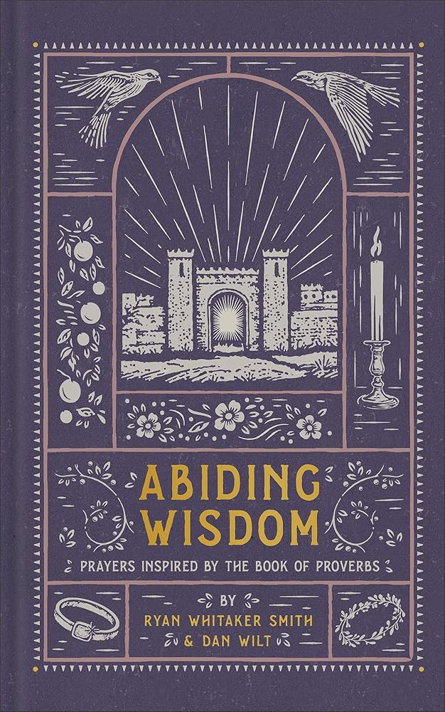Abiding Wisdom: Prayers Inspired by the Book of Proverbs (An Illustrated Devotional Prayer Book with 75 Daily Poetic Prayers) - 9781587436239 - Ryan Whitaker Smith, Dan Wilt - Brazos Press - The Little Lost Bookshop