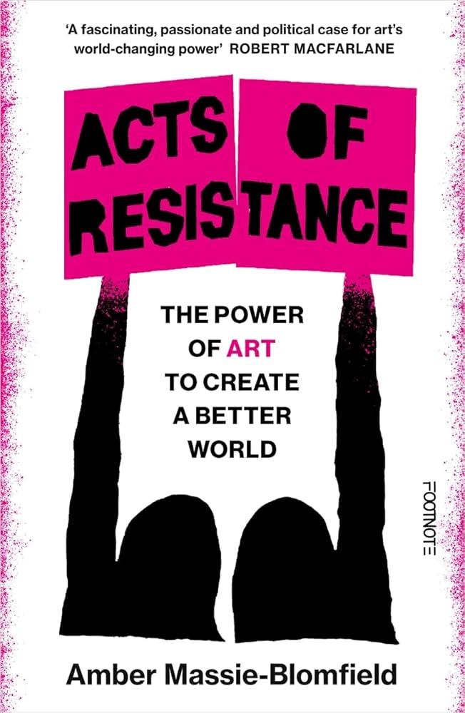 Acts of Resistance: The Power of Art to Create a Better World - 9781804441800 - Amber Massie - Blomfield - Footnote Press Ltd - The Little Lost Bookshop