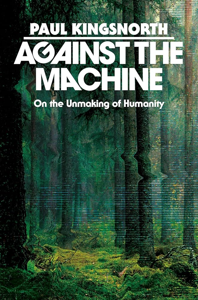 Against the Machine: On the Unmaking of Humanity - 9780593850633 - Paul Kingsnorth - Thesis - The Little Lost Bookshop