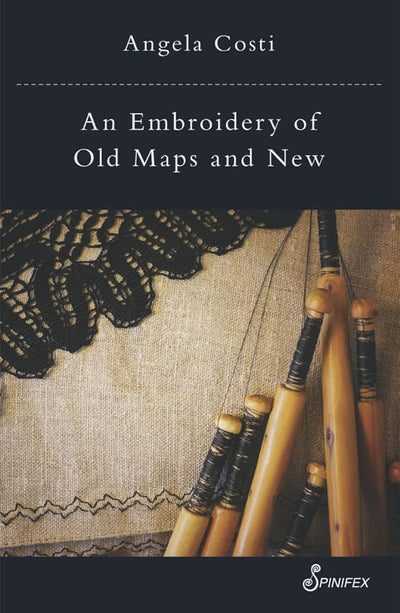 An Embroidery of Old Maps and New - 9781925950243 - Angela Costi - Spinifex Press - The Little Lost Bookshop
