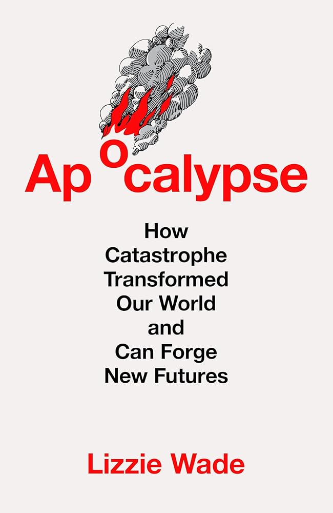 Apocalypse: How Catastrophe Transformed Our World and Can Forge New Futures - 9780008761424 - Lizzie Wade - HarperCollins GB - The Little Lost Bookshop
