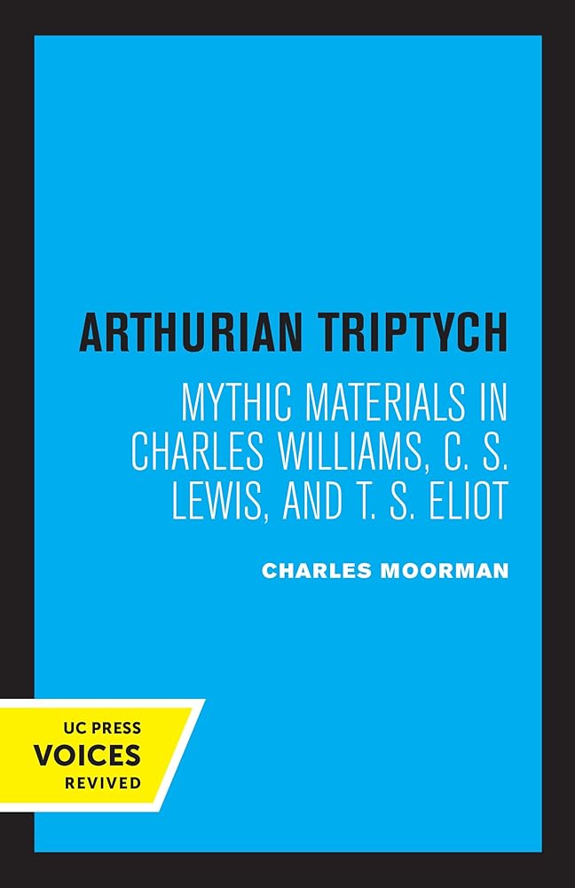 Arthurian Triptych: Mythic Materials in Charles Williams, C. S. Lewis, and T. S. Eliot - 9780520376151 - Charles Moorman - University of California Press - The Little Lost Bookshop