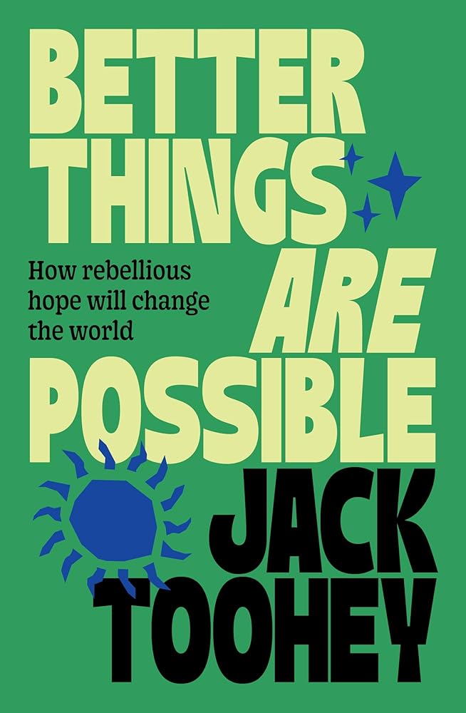 Better Things Are Possible: How rebellious hope will change the world - 9781761471506 - Jack Toohey - Allen & Unwin - The Little Lost Bookshop