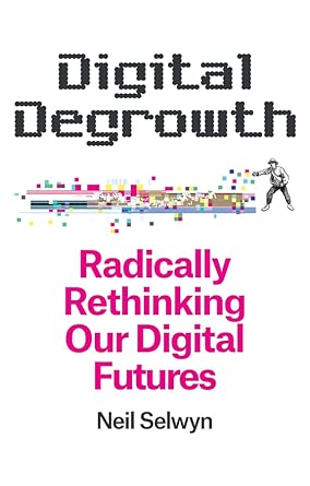 Digital Degrowth: Radically Rethinking our Digital Futures - 9781509563289 - Neil Selwyn - Polity - The Little Lost Bookshop