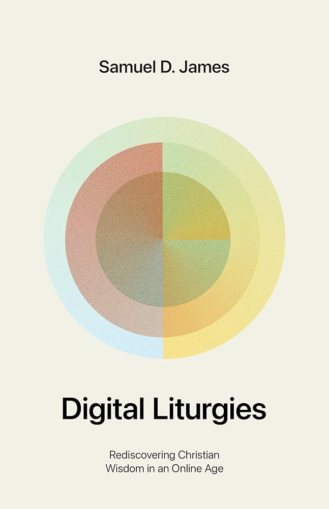 Digital Liturgies: Rediscovering Christian Wisdom in an Online Age (with Study Questions) - 9781433599194 - Samuel James - Crossway - The Little Lost Bookshop