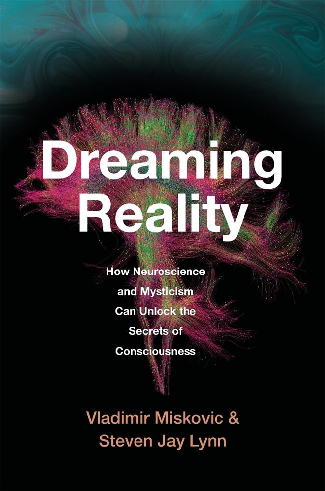 Dreaming Reality: How Neuroscience and Mysticism Can Unlock the Secrets of Consciousness - 9780674271869 - Vladimir Miskovic, Steven Jay Lynn - Belknap Press: An Imprint of Harvard University Press - The Little Lost Bookshop