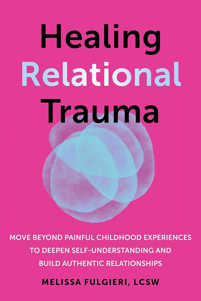 Healing Relational Trauma: Move Beyond Painful Childhood Experiences to Deepen Self - Understanding and Build Authentic Relationships - 9781648484384 - Melissa Fulgieri LCSW - New Harbinger Publications - The Little Lost Bookshop