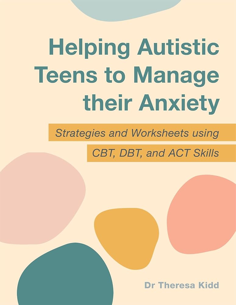 Helping Autistic Teens to Manage their Anxiety: Strategies and Worksheets using CBT, DBT, and ACT Skills - 9781787754508 - Dr Theresa Kidd - Jessica Kingsley Publishers - The Little Lost Bookshop
