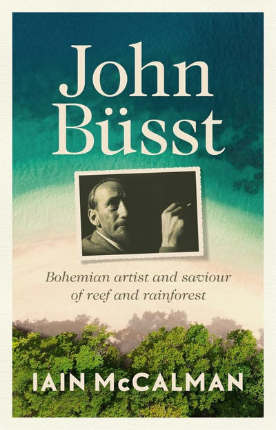 John Büsst: Bohemian artist and saviour of reef and rainforest - 9781761170096 - Iain McCalman - NewSouth - The Little Lost Bookshop