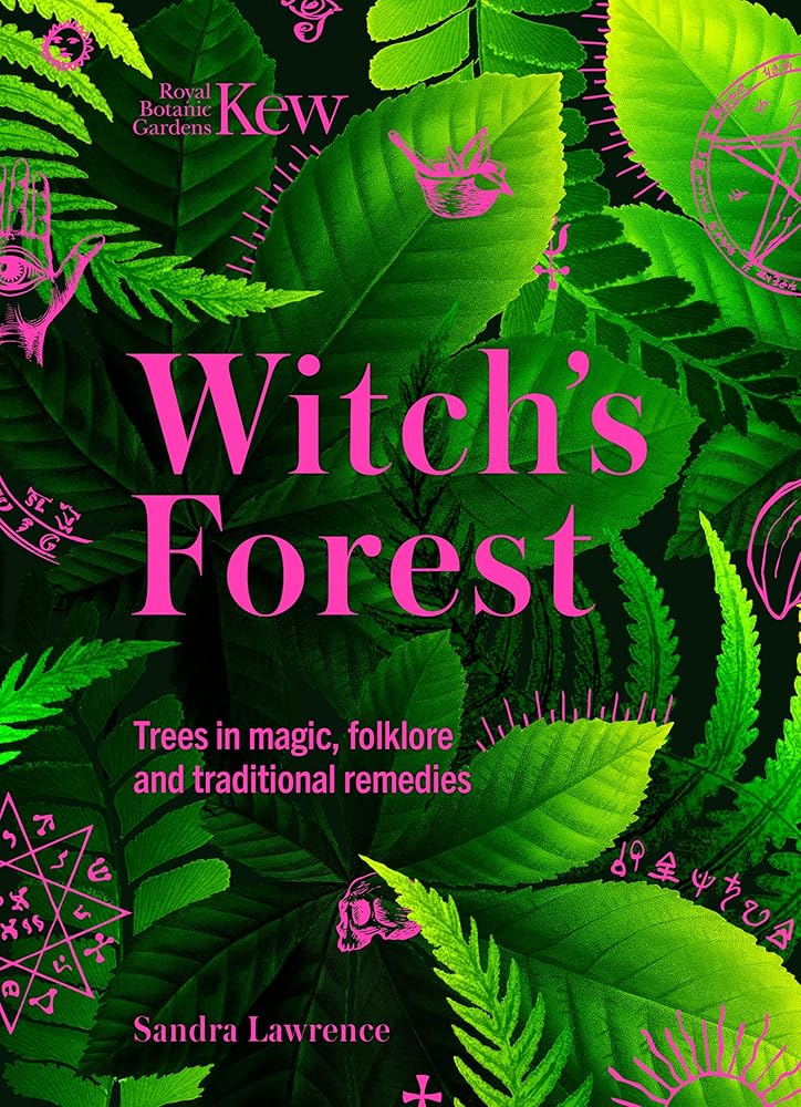 Kew: The Witch's Forest: Trees in magic, folklore and traditional remedies (Kew Royal Botanic Gardens) - 9781802795370 - Sandra Lawrence, Royal Botanic Gardens Kew - Welbeck Publishing - The Little Lost Bookshop