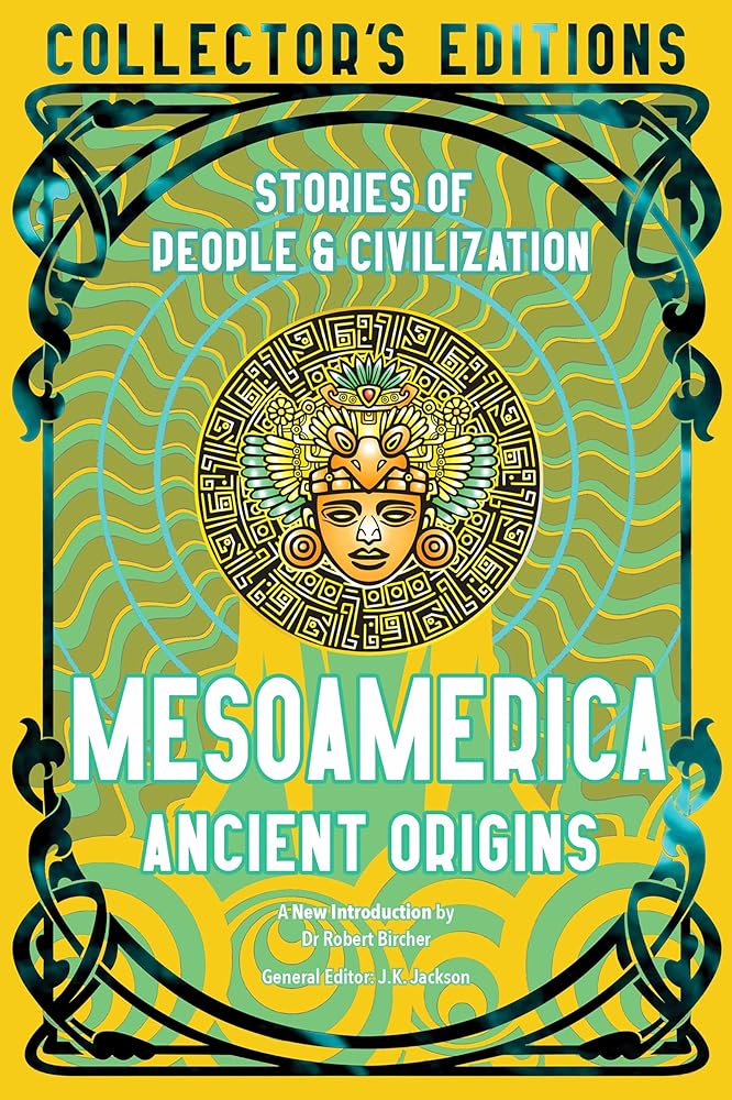 Mesoamerica Ancient Origins: Stories Of People & Civilization (Flame Tree Collector&