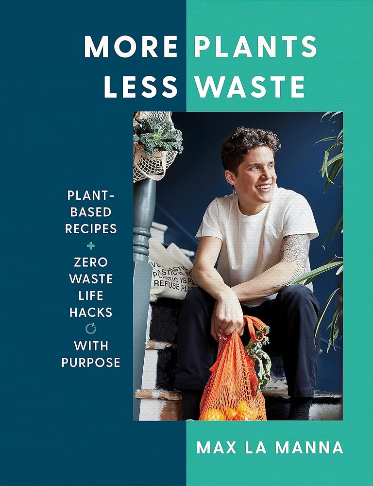 More Plants Less Waste: Plant - Based Recipes + Zero Waste Life Hacks with Purpose - 9781529396201 - Max La Manna - CB - The Little Lost Bookshop