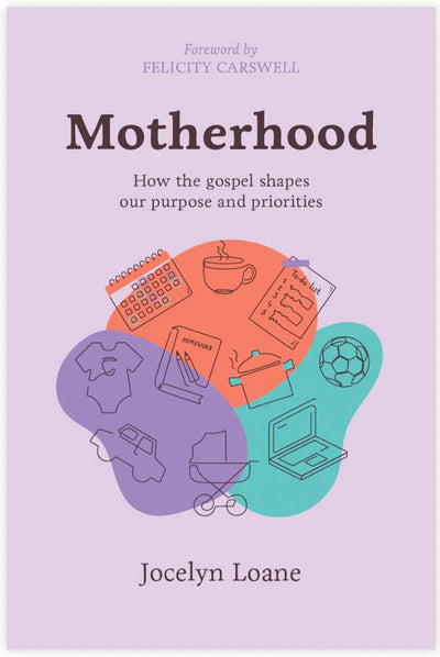 Motherhood – How the gospel shapes our purpose and priorities - 9781922980311 - Jocelyn Loane - Matthias Media - The Little Lost Bookshop