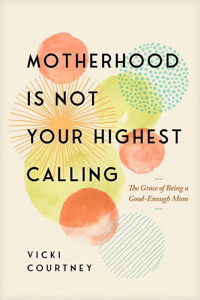 Motherhood Is Not Your Highest Calling: The Grace of Being a Good - Enough Mom - 9781641588713 - Vicki Courtney - NavPress - The Little Lost Bookshop