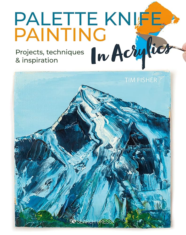 Palette Knife Painting in Acrylics: Projects, techniques & inspiration to get you started - 9781782219699 - Tim Fisher - Search Press - The Little Lost Bookshop