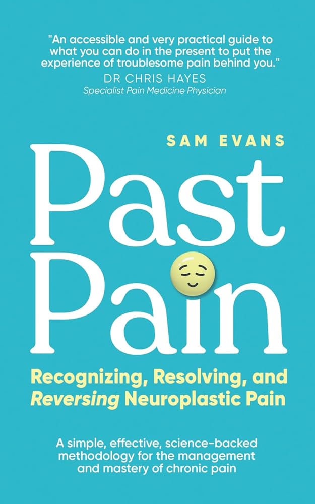 Past Pain: Recognizing, Resolving, and Reversing Neuroplastic Pain - 9781763668102 - Sam Evans - Get Past Pain - The Little Lost Bookshop