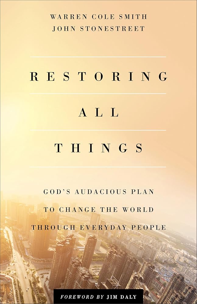 Restoring All Things: God's Audacious Plan to Change the World through Everyday People - 9780801000300 - John Stonestreet, Warren Cole Smith, Jim Daly - Baker Books - The Little Lost Bookshop