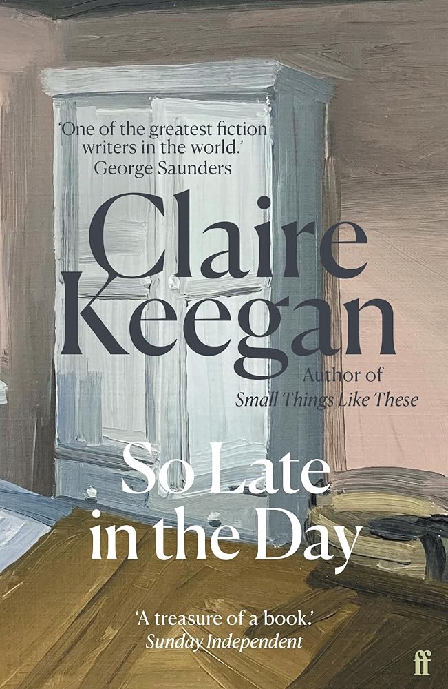 So Late in the Day: The Sunday Times bestseller - 9780571398041 - Claire Keegan - Faber & Faber - The Little Lost Bookshop