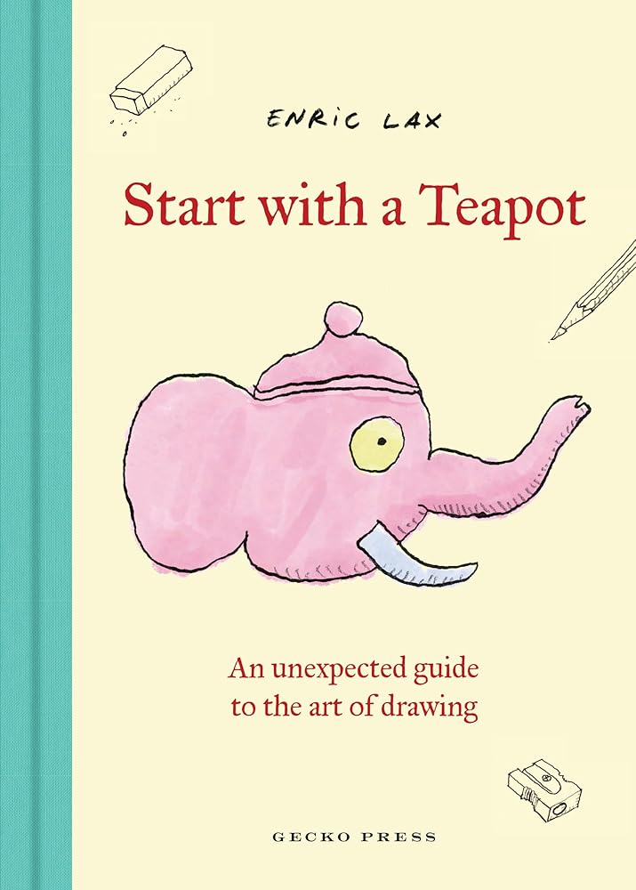 Start with a Teapot: An Unexpected Guide to the Art of Drawing - 9798765670491 - Enric Lax - Gecko Press ™ - The Little Lost Bookshop