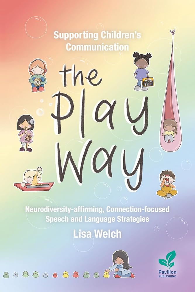 Supporting Children’s Communication The Play Way: Neurodiversity - affirming, Connection - focused Speech and Language Strategies - 9781803883830 - Lisa Welch - Pavilion Publishing and Media Ltd - The Little Lost Bookshop