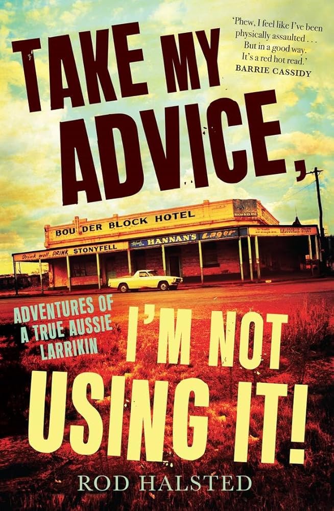Take My Advice, I'm Not Using It: Adventures of a true Aussie larrikin - 9781761472183 - Rod Halsted - Allen & Unwin - The Little Lost Bookshop