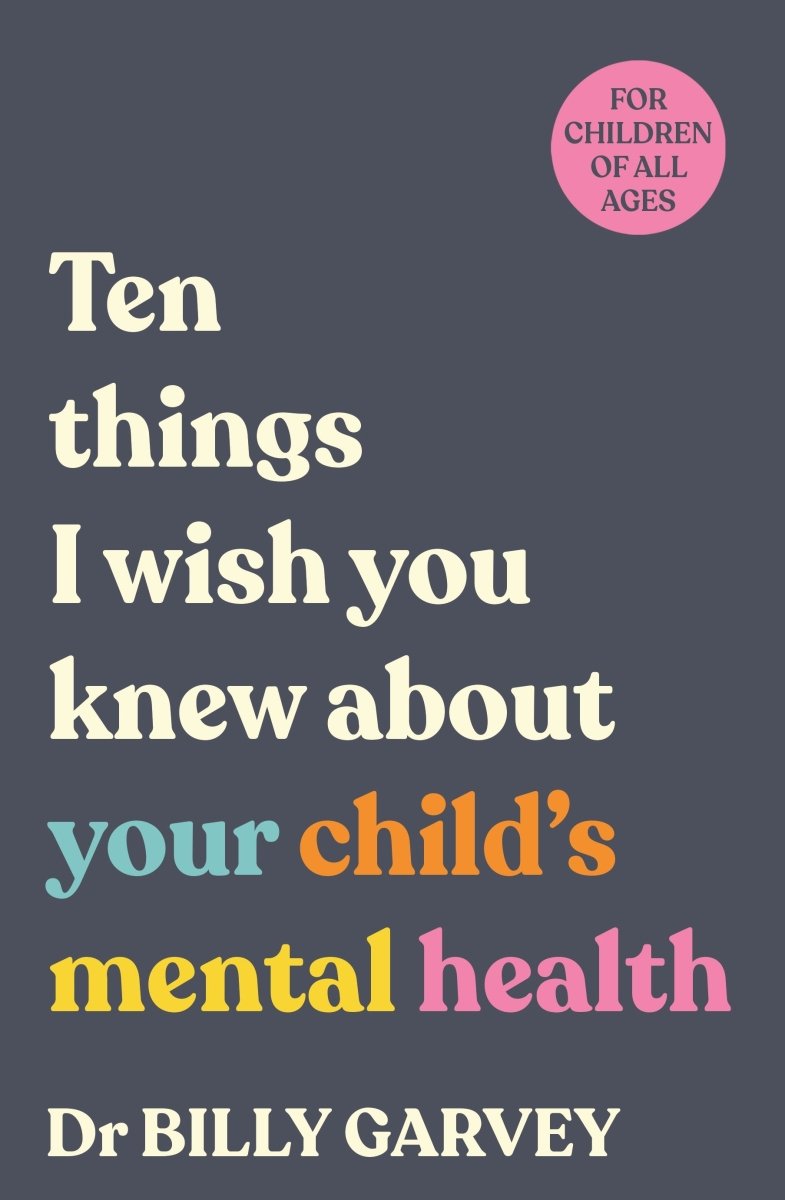 Ten Things I Wish You Knew About Your Child's Mental Health - 9781761345838 - Dr Billy Garvey - Penguin Australia Pty Ltd - The Little Lost Bookshop