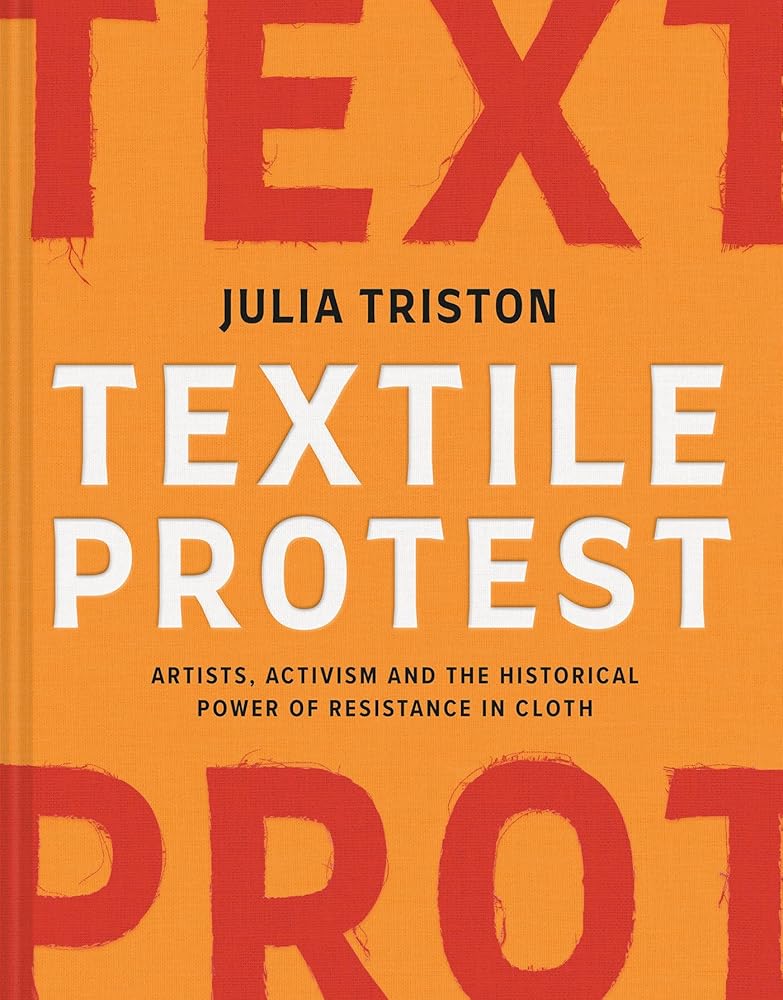 Textile Protest: Artists, Activism, and the Historical Power of Resistance in Cloth - 9781849949071 - Julia Triston - Batsford - The Little Lost Bookshop