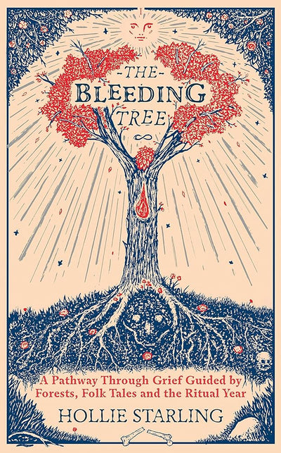 The Bleeding Tree: A Pathway Through Grief Guided by Forests, Folk Tales and the Ritual Year - 9781846047411 - Hollie Starling - Rider - The Little Lost Bookshop