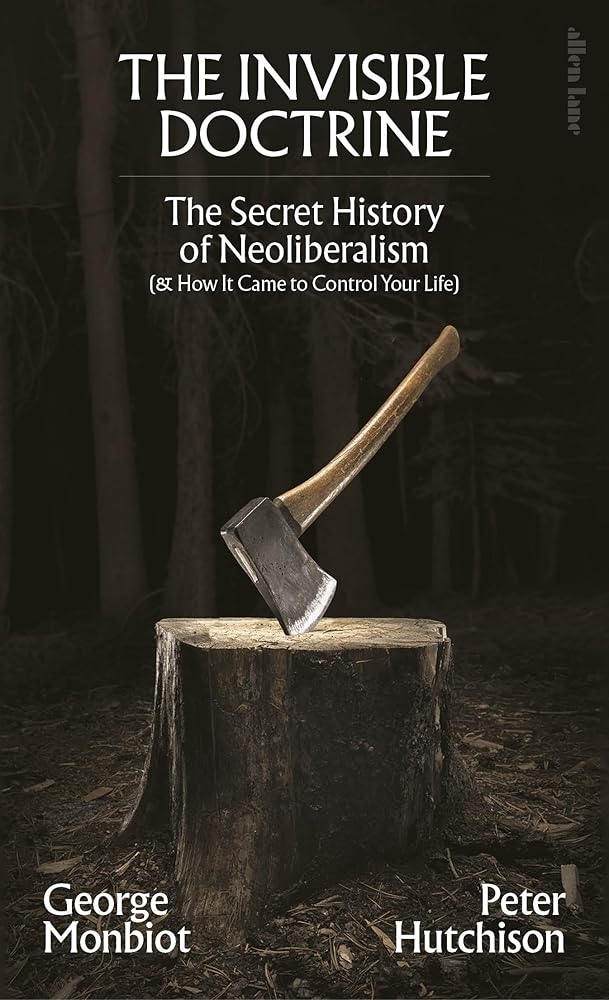 The Invisible Doctrine: The Secret History of Neoliberalism - 9780241635902 - George Monbiot, Peter Hutchinson - Allen Lane - The Little Lost Bookshop