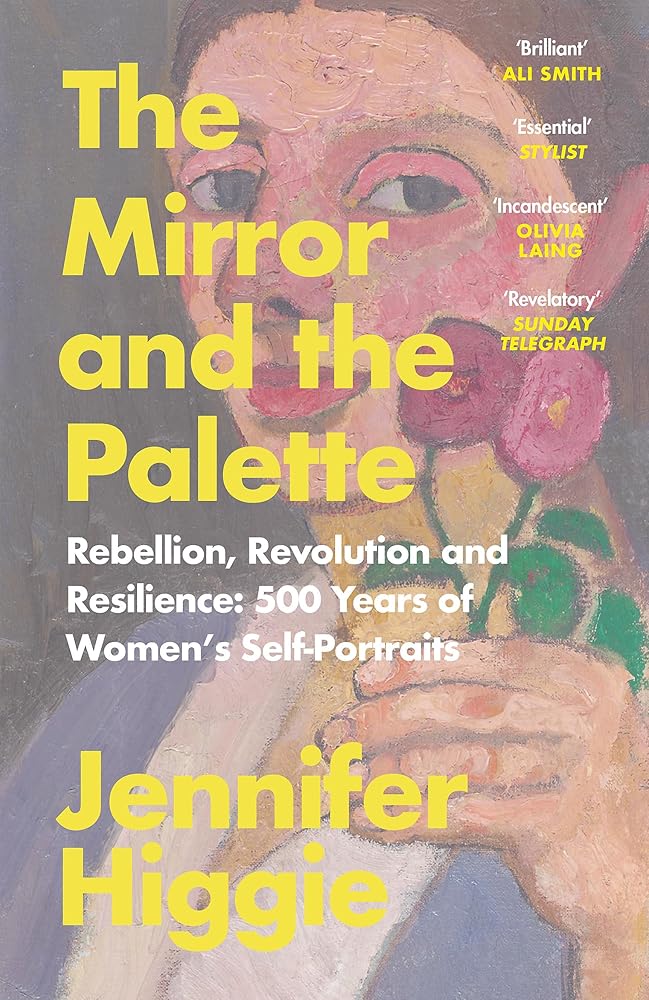 The Mirror and the Palette: Rebellion, Revolution and Resilience: 500 Years of Women's Self - Portraits - 9781474613798 - Jennifer Higgie - Weidenfeld & Nicolson - The Little Lost Bookshop